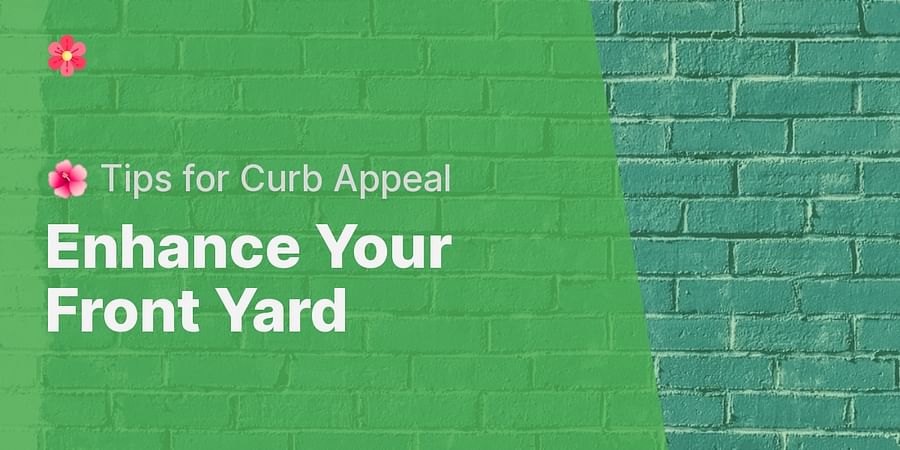 Enhance Your Front Yard - 🌺 Tips for Curb Appeal