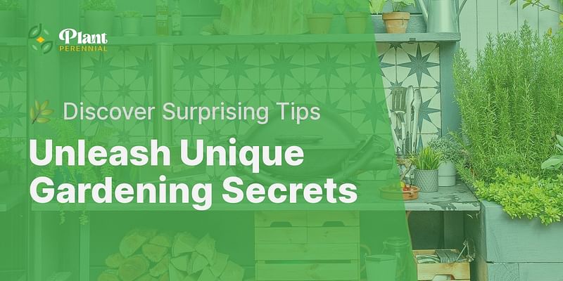Unleash Unique Gardening Secrets - 🌿 Discover Surprising Tips