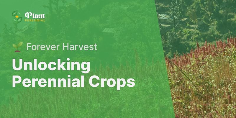 Unlocking Perennial Crops - 🌱 Forever Harvest