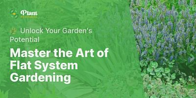 Master the Art of Flat System Gardening - 🌿 Unlock Your Garden's Potential