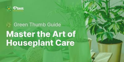 Master the Art of Houseplant Care - 🌿 Green Thumb Guide
