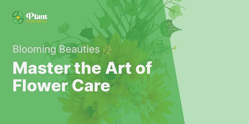 Master the Art of Flower Care - Blooming Beauties 🌿