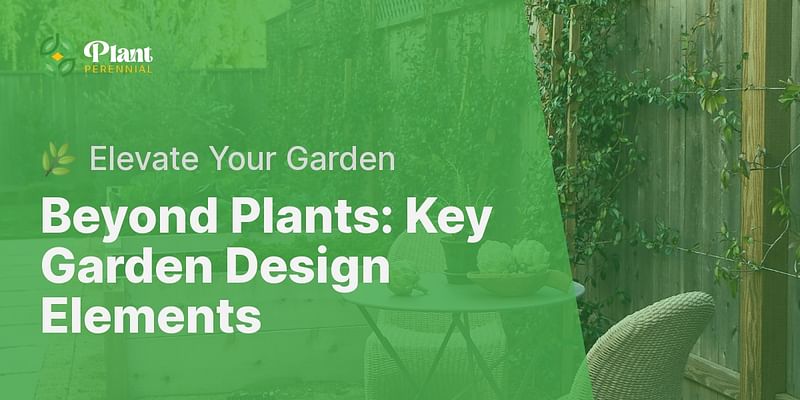 Beyond Plants: Key Garden Design Elements - 🌿 Elevate Your Garden