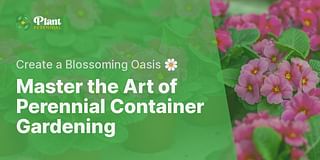 Master the Art of Perennial Container Gardening - Create a Blossoming Oasis 🌼