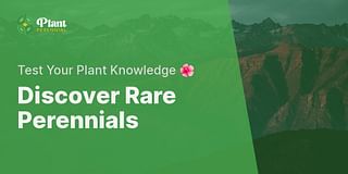 Discover Rare Perennials - Test Your Plant Knowledge 🌺