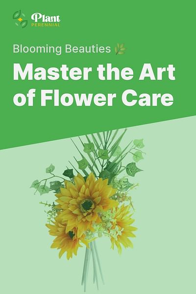 Master the Art of Flower Care - Blooming Beauties 🌿