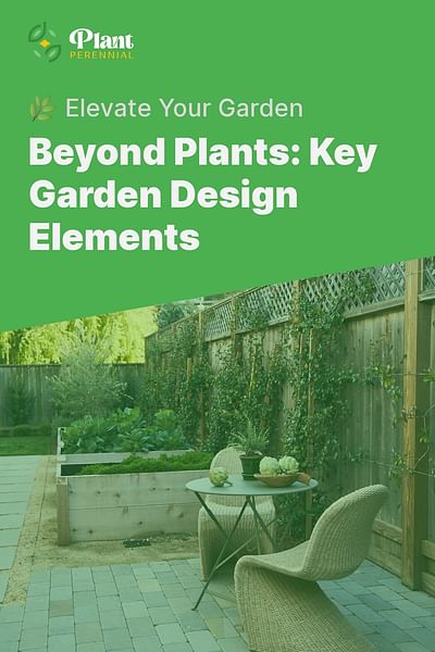 Beyond Plants: Key Garden Design Elements - 🌿 Elevate Your Garden
